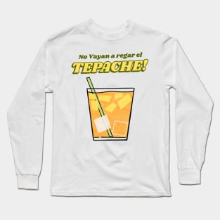 No vayan a regar el tepache Long Sleeve T-Shirt